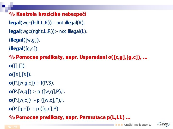 % Kontrola hrozícího nebezpečí legal(wgc(left, L, R)): - not illegal(R). legal(wgc(right, L, R)): -