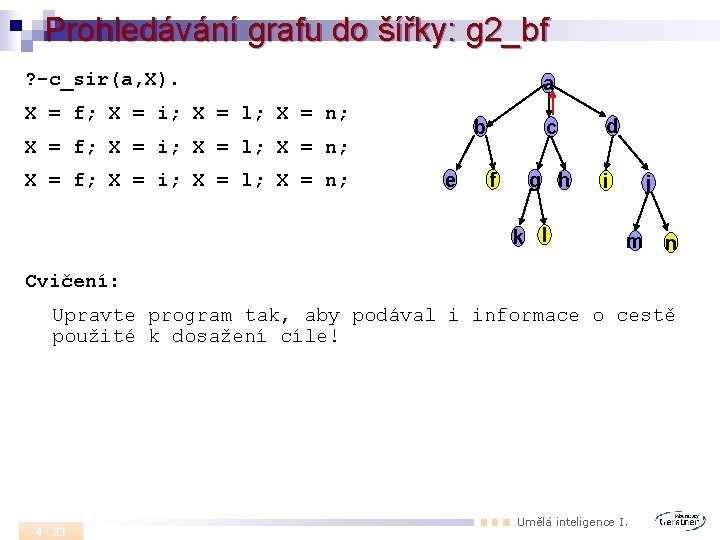 Prohledávání grafu do šířky: g 2_bf ? -c_sir(a, X). a X = f; X