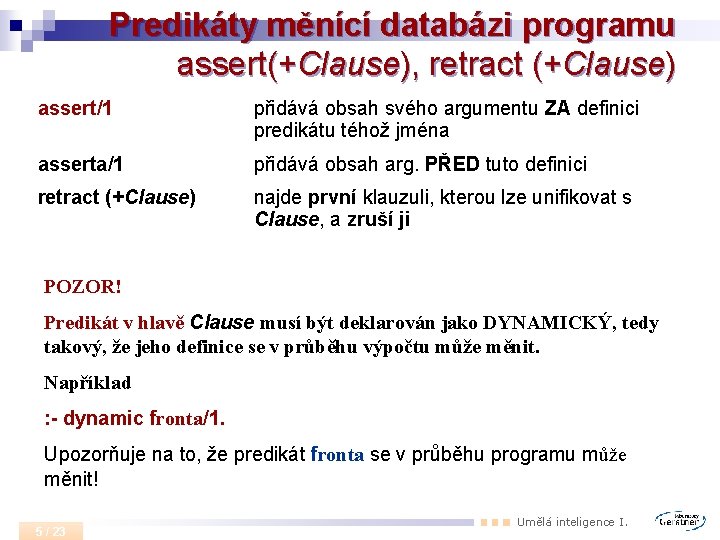 Predikáty měnící databázi programu assert(+Clause), retract (+Clause) assert/1 přidává obsah svého argumentu ZA definici