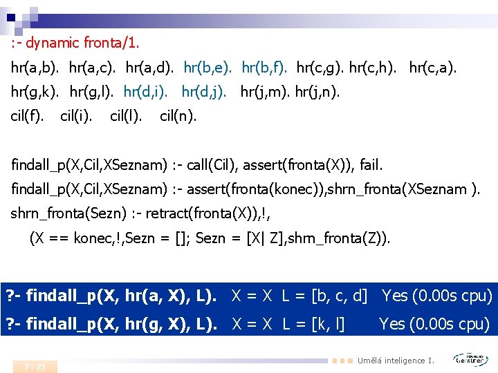 : - dynamic fronta/1. hr(a, b). hr(a, c). hr(a, d). hr(b, e). hr(b, f).