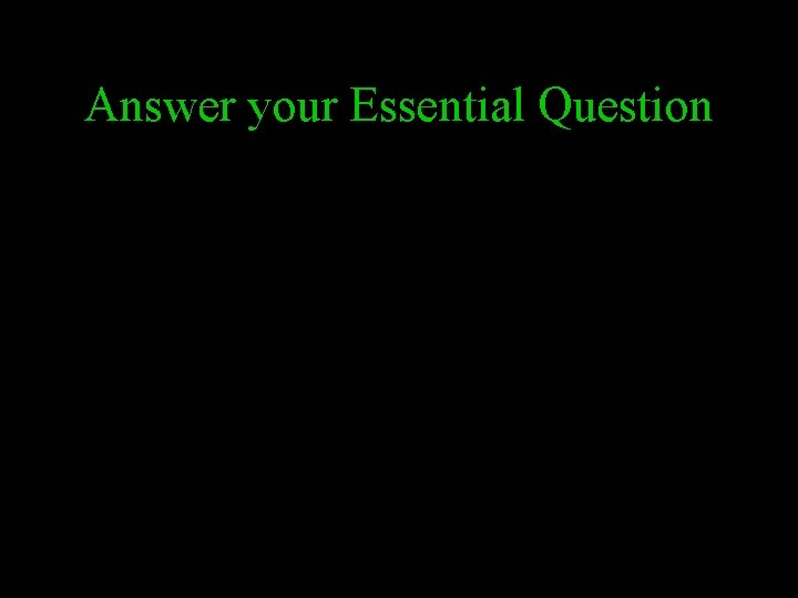 Answer your Essential Question 