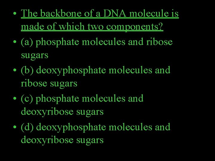  • The backbone of a DNA molecule is made of which two components?