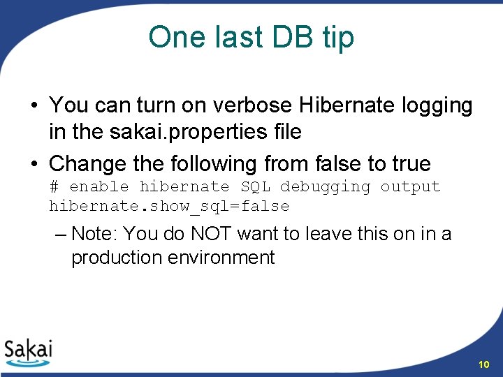One last DB tip • You can turn on verbose Hibernate logging in the