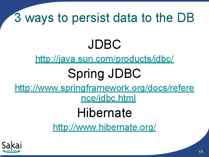 3 ways to persist data to the DB JDBC http: //java. sun. com/products/jdbc/ Spring