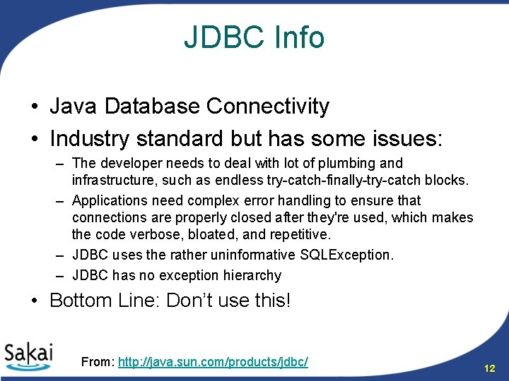 JDBC Info • Java Database Connectivity • Industry standard but has some issues: –