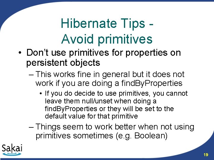 Hibernate Tips Avoid primitives • Don’t use primitives for properties on persistent objects –