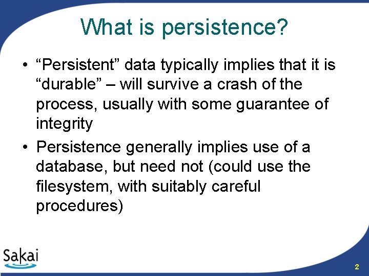 What is persistence? • “Persistent” data typically implies that it is “durable” – will