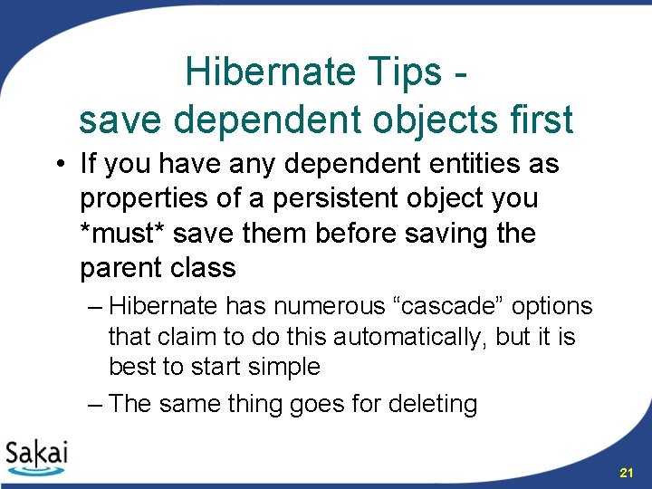 Hibernate Tips save dependent objects first • If you have any dependent entities as