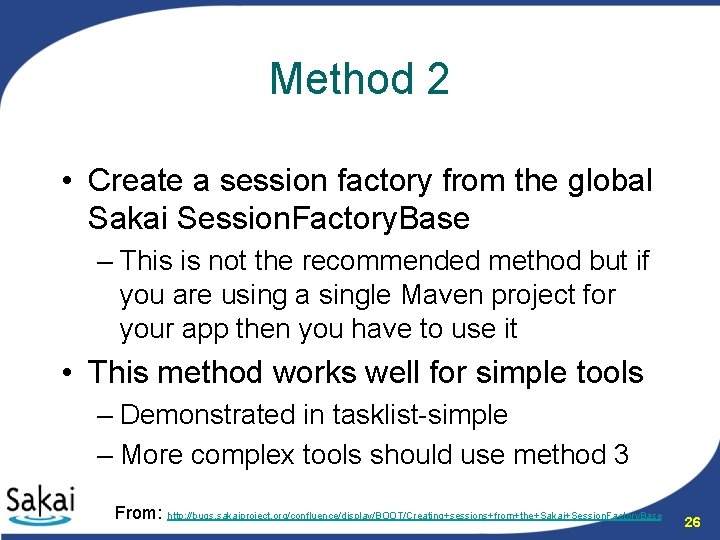 Method 2 • Create a session factory from the global Sakai Session. Factory. Base