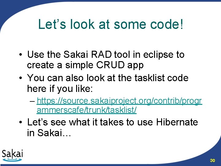 Let’s look at some code! • Use the Sakai RAD tool in eclipse to