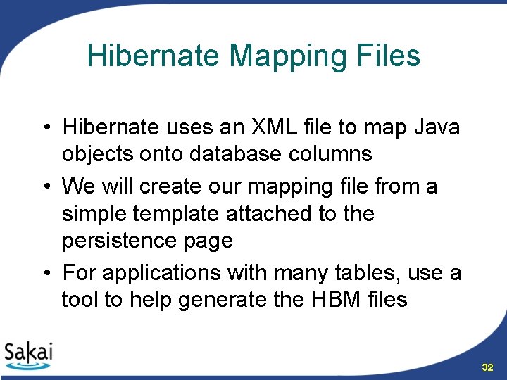 Hibernate Mapping Files • Hibernate uses an XML file to map Java objects onto