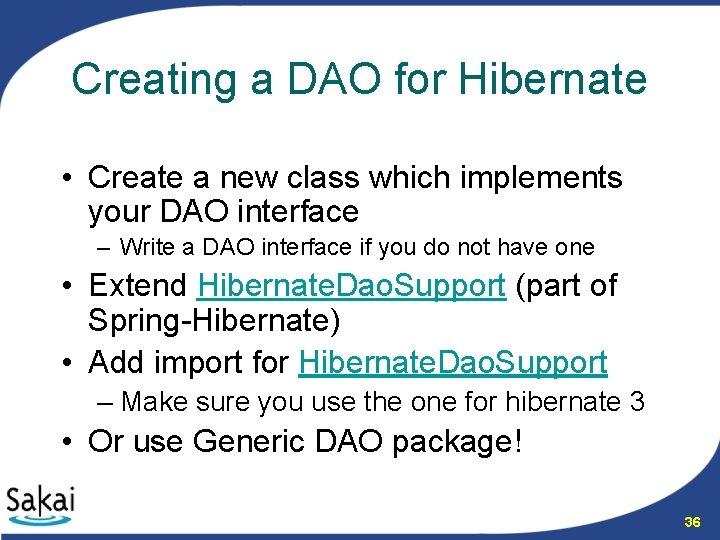 Creating a DAO for Hibernate • Create a new class which implements your DAO