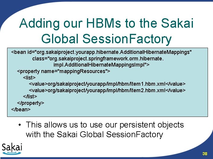 Adding our HBMs to the Sakai Global Session. Factory <bean id="org. sakaiproject. yourapp. hibernate.
