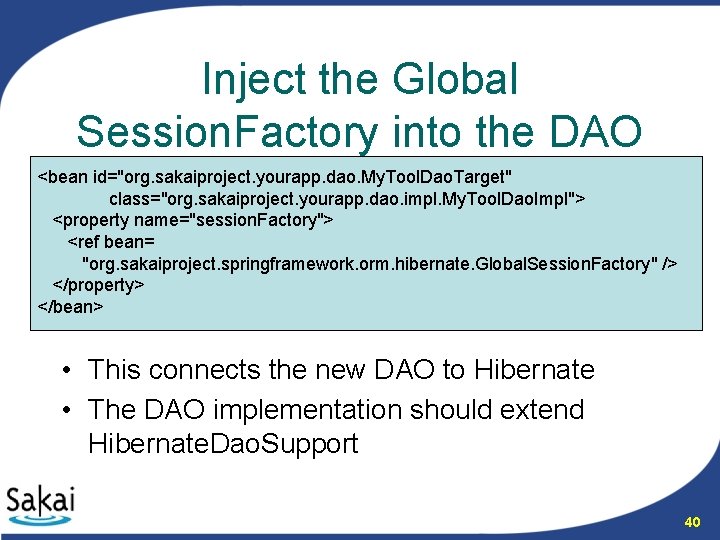 Inject the Global Session. Factory into the DAO <bean id="org. sakaiproject. yourapp. dao. My.
