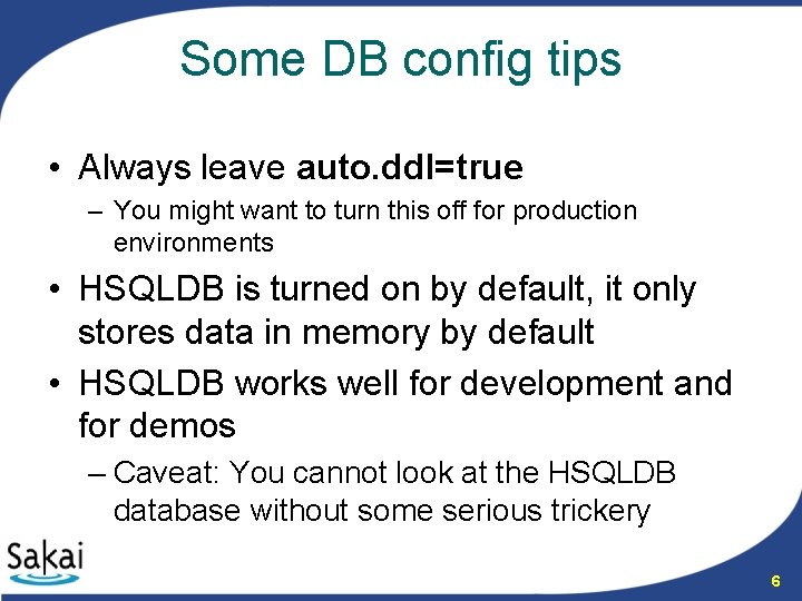 Some DB config tips • Always leave auto. ddl=true – You might want to