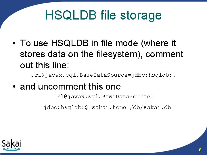 HSQLDB file storage • To use HSQLDB in file mode (where it stores data
