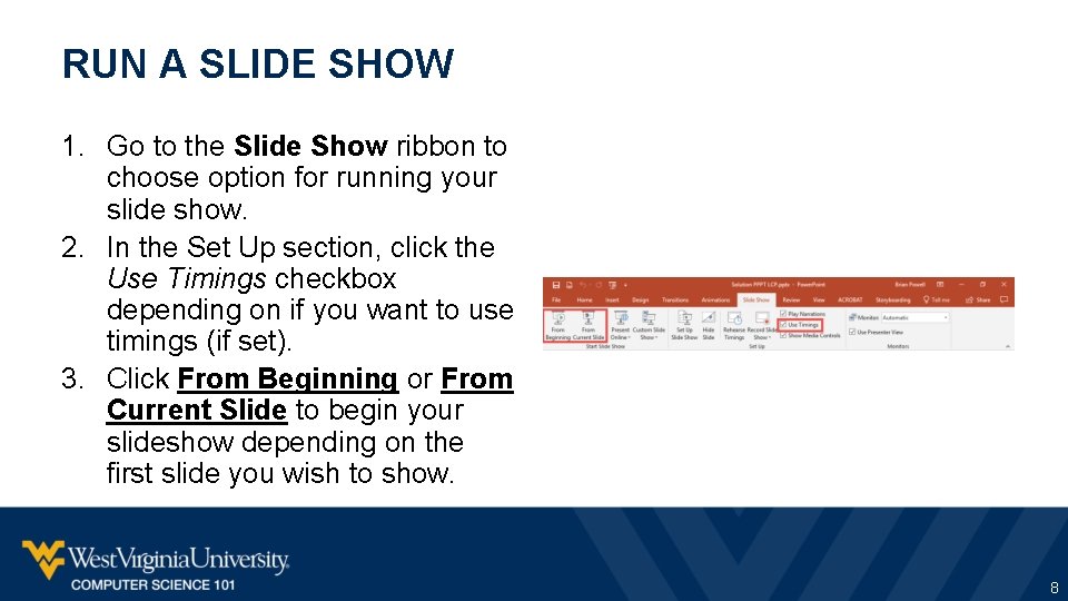 RUN A SLIDE SHOW 1. Go to the Slide Show ribbon to choose option