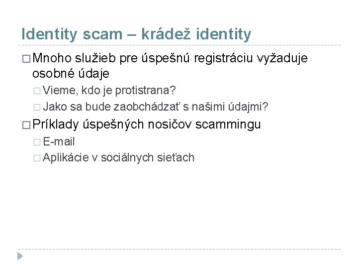 Identity scam – krádež identity � Mnoho služieb pre úspešnú registráciu vyžaduje osobné údaje