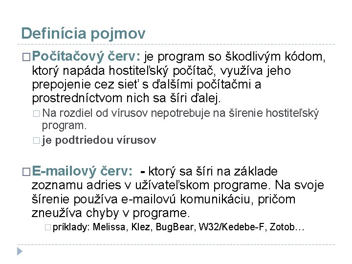 Definícia pojmov �Počítačový červ: je program so škodlivým kódom, ktorý napáda hostiteľský počítač, využíva