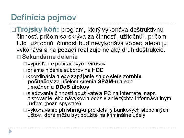 Definícia pojmov �Trójsky kôň: program, ktorý vykonáva deštruktívnu činnosť, pričom sa skrýva za činnosť