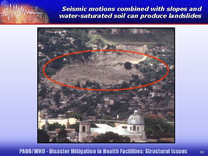 Seismic motions combined with slopes and water-saturated soil can produce landslides 12 