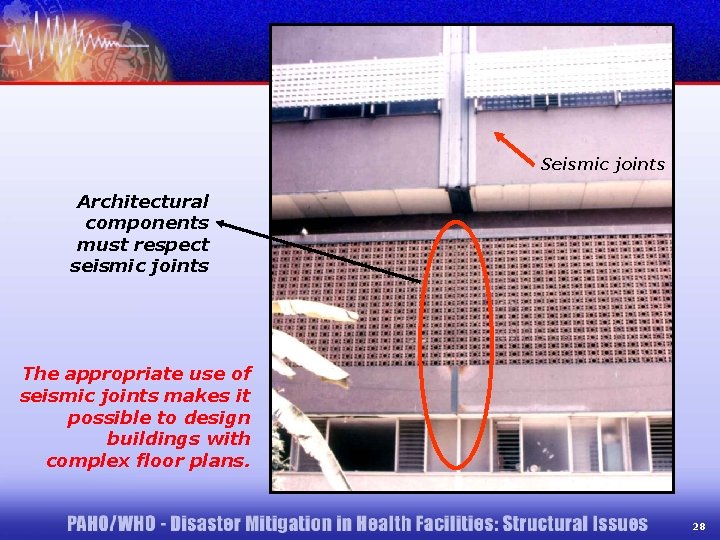 Seismic joints Architectural components must respect seismic joints The appropriate use of seismic joints