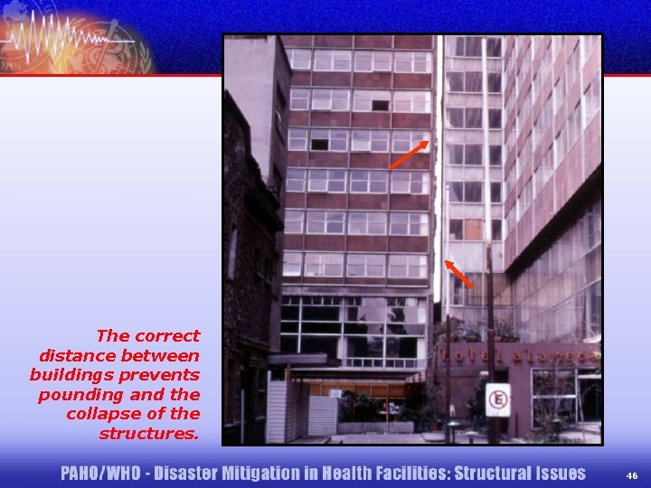 The correct distance between buildings prevents pounding and the collapse of the structures. 46