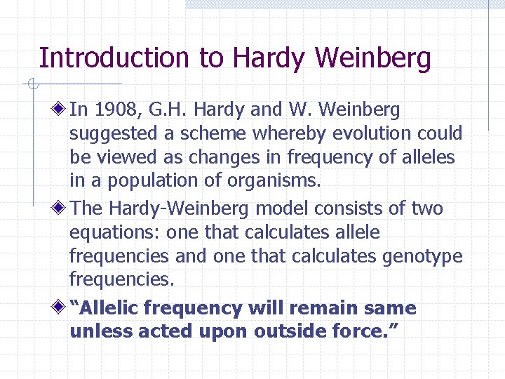 Introduction to Hardy Weinberg In 1908, G. H. Hardy and W. Weinberg suggested a