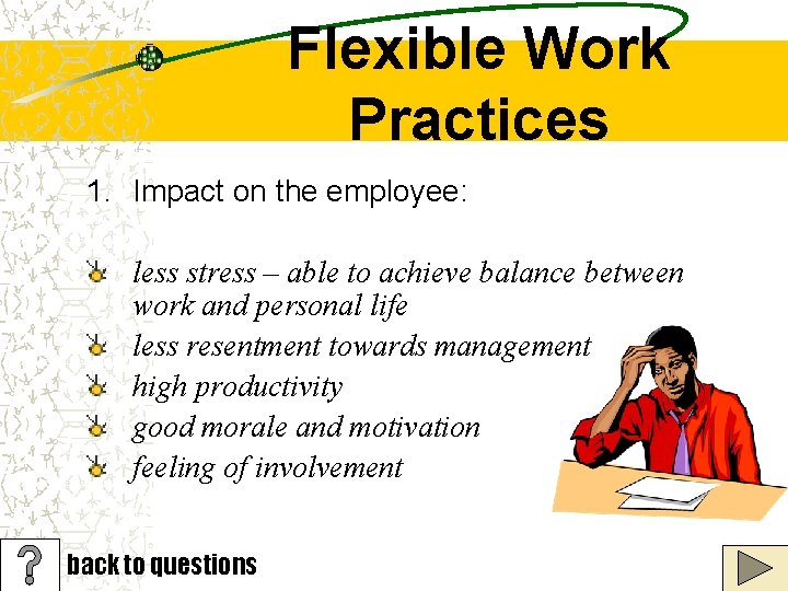 Flexible Work Practices 1. Impact on the employee: less stress – able to achieve