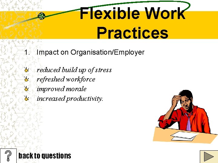 Flexible Work Practices 1. Impact on Organisation/Employer reduced build up of stress refreshed workforce