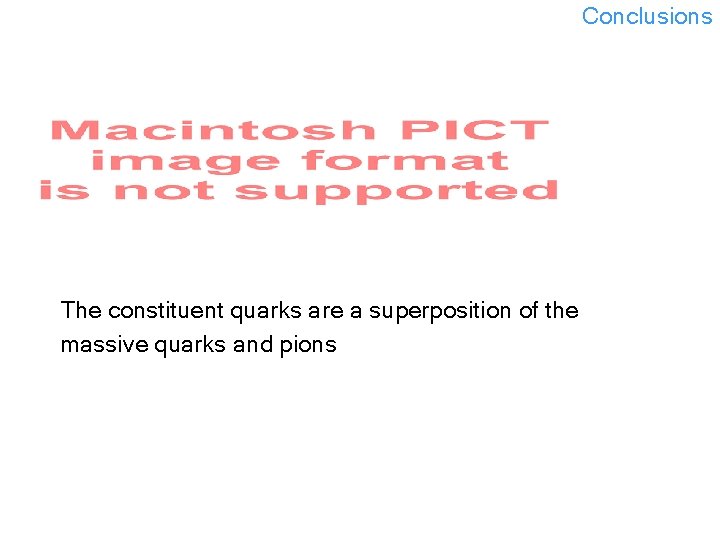 Conclusions The constituent quarks are a superposition of the massive quarks and pions 