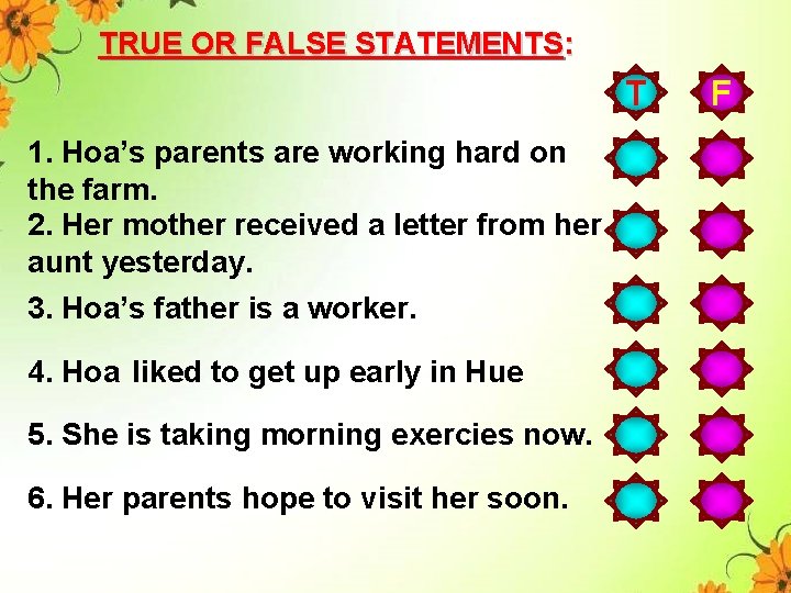 TRUE OR FALSE STATEMENTS: T 1. Hoa’s parents are working hard on the farm.