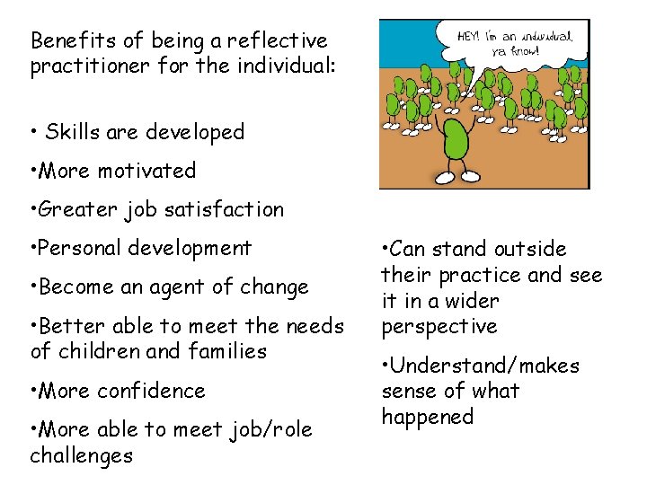 Benefits of being a reflective practitioner for the individual: • Skills are developed •