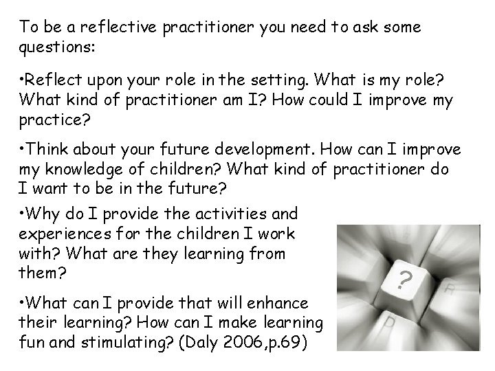 To be a reflective practitioner you need to ask some questions: • Reflect upon