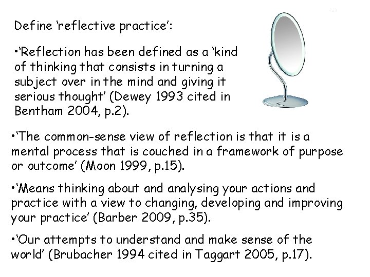 Define ‘reflective practice’: • ‘Reflection has been defined as a ‘kind of thinking that