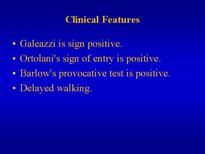 Clinical Features • • Galeazzi is sign positive. Ortolani's sign of entry is positive.