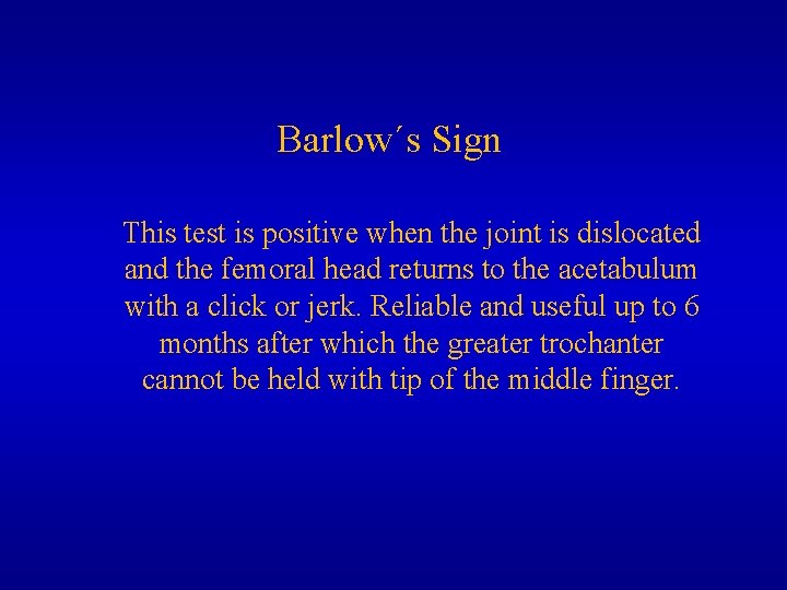 Barlow´s Sign This test is positive when the joint is dislocated and the femoral