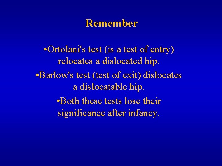 Remember • Ortolani's test (is a test of entry) relocates a dislocated hip. •
