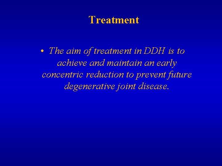 Treatment • The aim of treatment in DDH is to achieve and maintain an