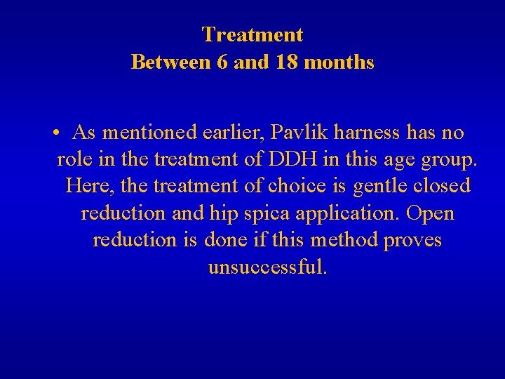 Treatment Between 6 and 18 months • As mentioned earlier, Pavlik harness has no