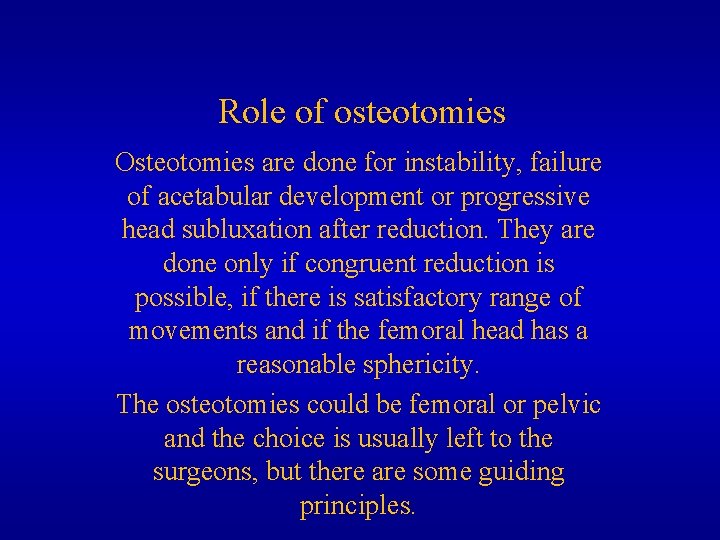 Role of osteotomies Osteotomies are done for instability, failure of acetabular development or progressive