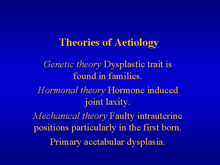 Theories of Aetiology Genetic theory Dysplastic trait is found in families. Hormonal theory Hormone