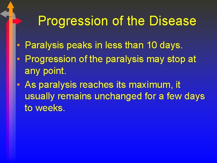 Progression of the Disease • Paralysis peaks in less than 10 days. • Progression