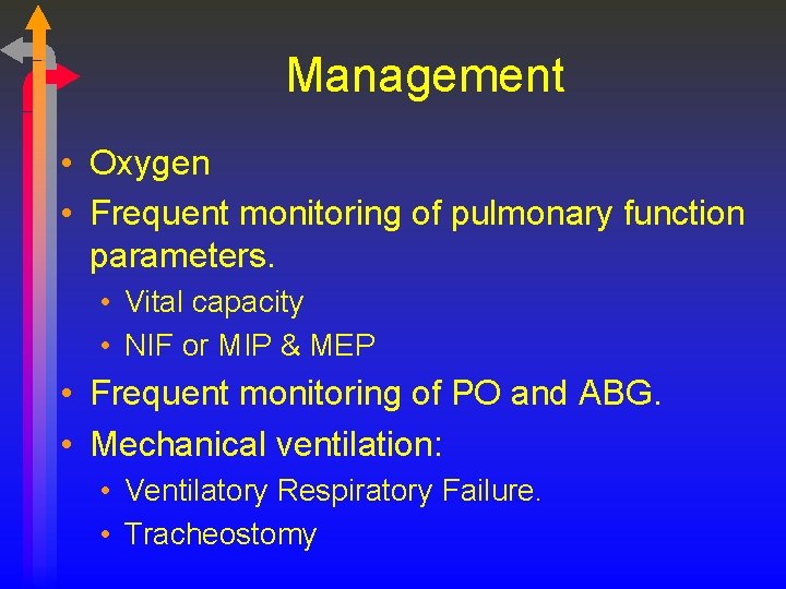 Management • Oxygen • Frequent monitoring of pulmonary function parameters. • Vital capacity •