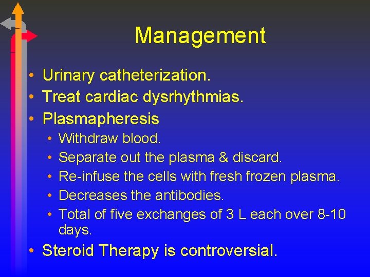 Management • Urinary catheterization. • Treat cardiac dysrhythmias. • Plasmapheresis • • • Withdraw