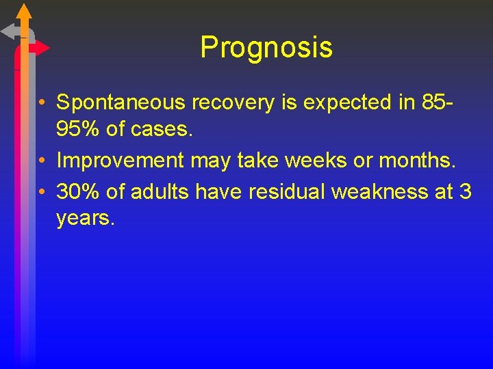 Prognosis • Spontaneous recovery is expected in 8595% of cases. • Improvement may take