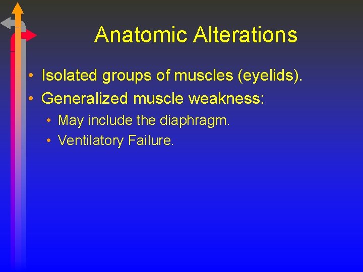 Anatomic Alterations • Isolated groups of muscles (eyelids). • Generalized muscle weakness: • May