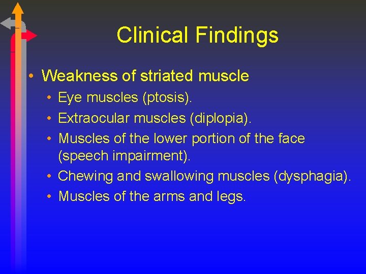 Clinical Findings • Weakness of striated muscle • Eye muscles (ptosis). • Extraocular muscles