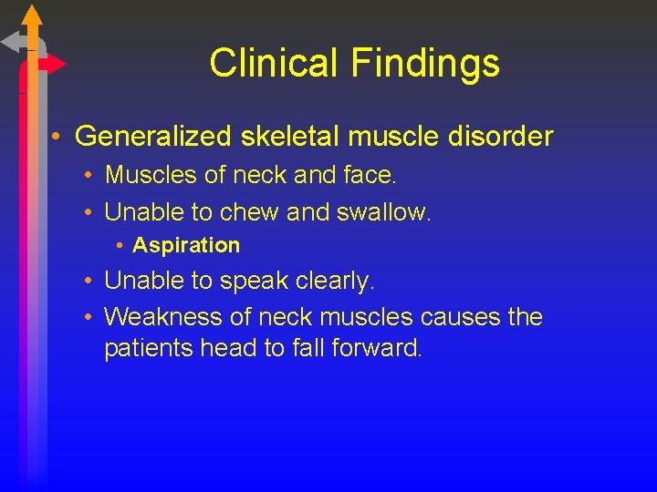 Clinical Findings • Generalized skeletal muscle disorder • Muscles of neck and face. •