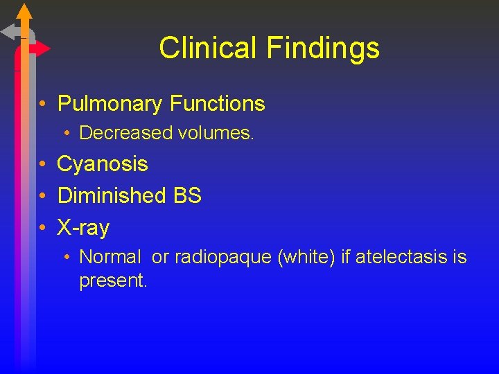 Clinical Findings • Pulmonary Functions • Decreased volumes. • Cyanosis • Diminished BS •